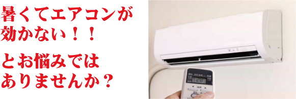 暑くてエアコンが効かない!!とお悩みではありませんか?